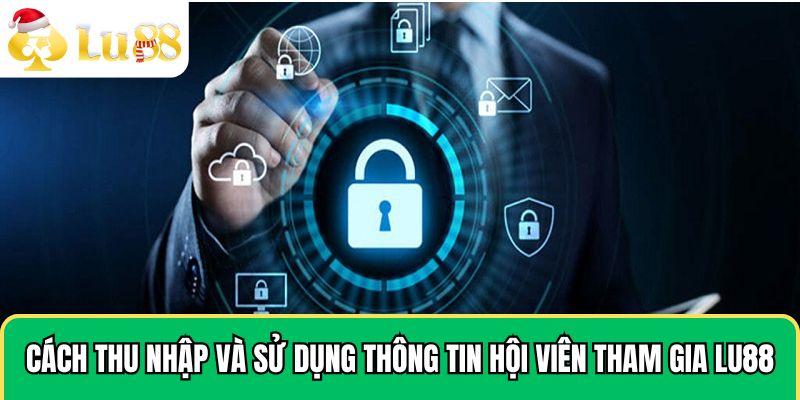 Cách thu nhập và sử dụng thông tin hội viên tham gia LU88